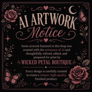May include: A black sign with pink floral and butterfly illustrations featuring the text AI ARTWORK NOTICE. It states that some artwork was created with AI assistance and refined by WICKED PETAL BOUTIQUE, noting every design is carefully curated.