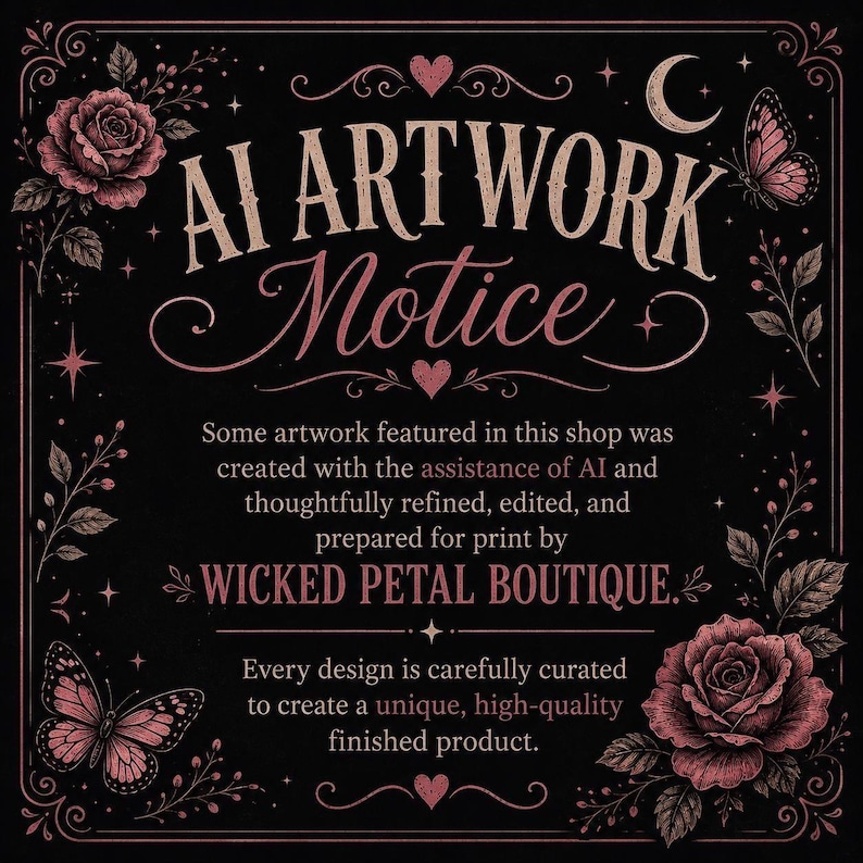 May include: A black sign with pink floral and butterfly illustrations featuring the text AI ARTWORK NOTICE. It states that some artwork was created with AI assistance and refined by WICKED PETAL BOUTIQUE, noting every design is carefully curated.