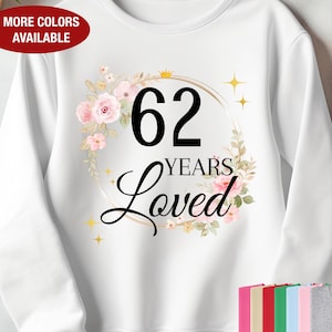 62nd Birthday Sweatshirt for Her, 62 Years Loved Sweatshirt, Gift for 62 Year Old Birthday, 62 Birthday Gift, 62nd Birthday Gift for Women