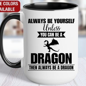 Dragon Mug, Dragon Coffee Cup, Always Be Yourself Unless You Can Be a Dragon Then Always Be a Dragon, Funny Dragon Gift, Dragon Coffee Mug