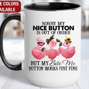 Funny Flamingo Mug, Sorry My Nice Button Is Out Of Order But My Bite Me Button Works Just Fine, Flamingo Coffee Mug, Funny Flamingo Gift