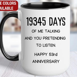 May include: White ceramic mug with a black handle and rim. The mug features the text "19345 DAYS OF ME TALKING AND YOU PRETENDING TO LISTEN. HAPPY 53rd ANNIVERSARY." The words "MORE COLORS AVAILABLE" are in a red box.