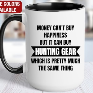 Hunting Mug, Money Can’t Buy Happiness but It Can Buy Hunting Gear, Funny Hunting Gift, Hunting Coffee Cup, Hunting Coffee Mug