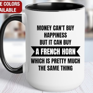 French Horn Mug, Money Can’t Buy Happiness but It Can Buy A French Horn, Funny French Horn Gift, French Horn Coffee Cup