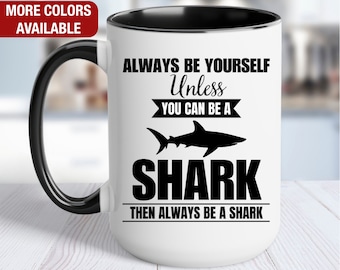 Shark Mug, Shark Coffee Cup, Always Be Yourself Unless You Can Be a Shark Then Always Be a Shark, Funny Shark Gift, Shark Coffee Mug