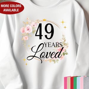 49th Birthday Sweatshirt for Her, 49 Years Loved Sweatshirt, Gift for 49 Year Old Birthday, 49 Birthday Gift, 49th Birthday Gift for Women
