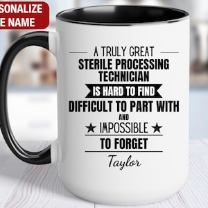 May include: White ceramic mug with a black rim and handle. The mug has black text that reads "A truly great Sterile Processing Technician is hard to find, difficult to part with and impossible to forget." The text "Taylor" is printed below the text.