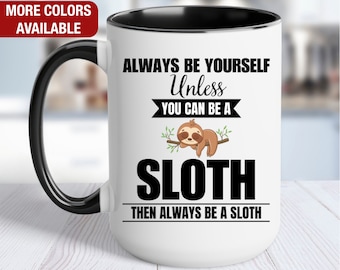 Sloth Mug, Sloth Coffee Cup, Always Be Yourself Unless You Can Be a Sloth Then Always Be a Sloth, Funny Sloth Gift, Sloth Coffee Mug