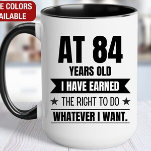 84th Birthday Gift Coffee Mug, At 84 I Can Do Whatever I Want, Gift for 84 Year Old Birthday, 84th Birthday for Him, 84th Birthday for Her