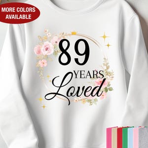 89th Birthday Sweatshirt for Her, 89 Years Loved Sweatshirt, Gift for 89 Year Old Birthday, 89 Birthday Gift, 89th Birthday Gift for Women