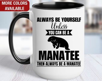 Manatee Mug, Manatee Coffee Cup, Always Be Yourself Unless You Can Be a Manatee Then Always Be a Manatee, Funny Manatee Gift