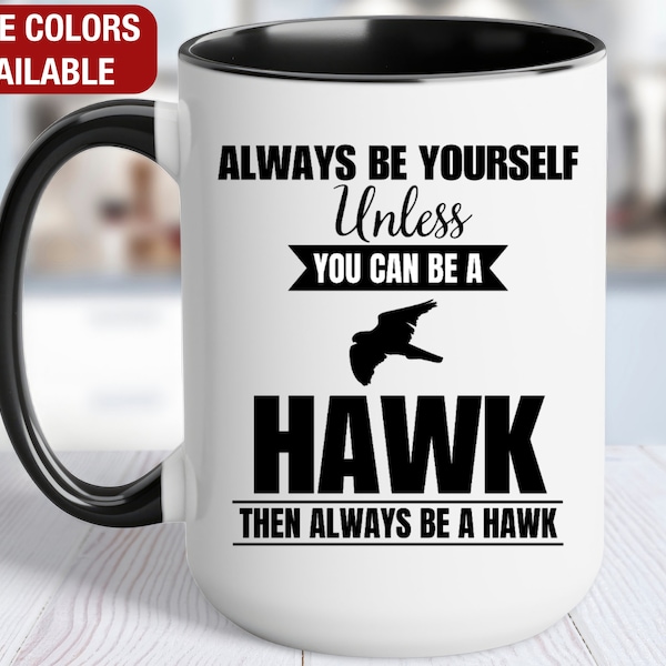 Hawk Mug, Hawk Coffee Cup, Always Be Yourself Unless You Can Be a Hawk Then Always Be a Hawk, Funny Hawk Gift, Hawk Coffee Mug