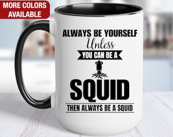 Squid Mug, Squid Coffee Cup, Always Be Yourself Unless You Can Be a Squid Then Always Be a Squid, Funny Squid Gift, Squid Coffee Mug