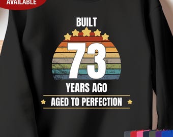 73rd Birthday Sweatshirt, Built 73 Years Ago Aged to Perfection, Gift for 73 Year Old Birthday, 73rd Birthday for Him, 73rd Birthday for Her