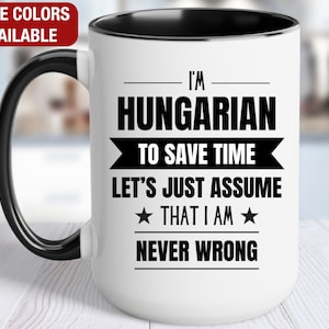 Hungarian Funny Mug, I'm Hungarian, Funny Hungarian Coffee Mug, Hungarian Gift, Hungarian Coffee Cup, Never Wrong, Hungarian Gifts