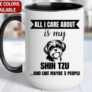 Shih Tzu Coffee Mug, All I Care About Is My Shih Tzu and Like Maybe 3 People, Shih Tzu Coffee Cup, Shih Tzu Owner Gift, Shih Tzu Lover Gift