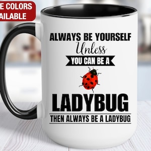 Ladybug Mug, Ladybug Coffee Cup, Always Be Yourself Unless You Can Be a Ladybug Then Always Be a Ladybug, Funny Ladybug Gift