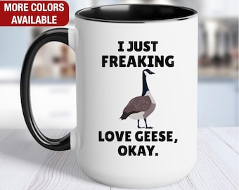 Goose Mug, I Just Freaking Love Geese, Goose Coffee Cup