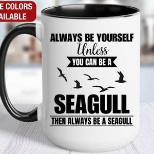 Seagull Mug, Seagull Coffee Cup, Always Be Yourself Unless You Can Be a Seagull Then Always Be a Seagull, Funny Seagull Gift