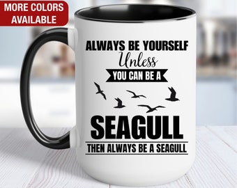 Seagull Mug, Seagull Coffee Cup, Always Be Yourself Unless You Can Be a Seagull Then Always Be a Seagull, Funny Seagull Gift