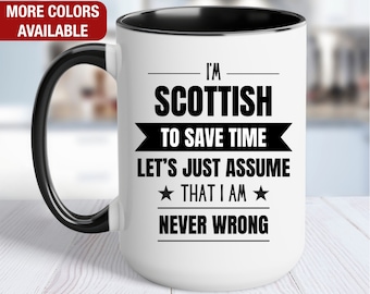 May include: White ceramic coffee mug with a black rim and handle. The mug has black text that reads "I'm Scottish to save time. Let's just assume that I am never wrong."