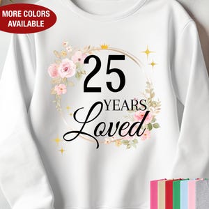 25th Birthday Sweatshirt for Her, 25 Years Loved Sweatshirt, Gift for 25 Year Old Birthday, 25 Birthday Gift, 25th Birthday Gift for Women
