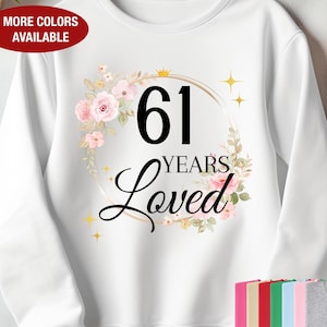 61st Birthday Sweatshirt for Her, 61 Years Loved Sweatshirt, Gift for 61 Year Old Birthday, 61 Birthday Gift, 61st Birthday Gift for Women