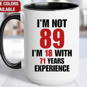 89th Birthday Gift for Him, I&#39;m Not 89 I&#39;m 18 With 71 Years of Experience Mug, Gift for 89 Year Old Birthday, 89th Birthday Gift for Her