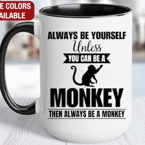 Monkey Mug, Monkey Coffee Cup, Always Be Yourself Unless You Can Be a Monkey Then Always Be a Monkey, Funny Monkey Gift, Monkey Coffee Mug