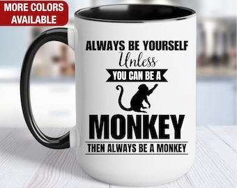 Monkey Mug, Monkey Coffee Cup, Always Be Yourself Unless You Can Be a Monkey Then Always Be a Monkey, Funny Monkey Gift, Monkey Coffee Mug
