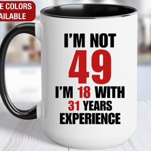 49th Birthday Gift for Him, I&#39;m Not 49 I&#39;m 18 With 31 Years of Experience Mug, Gift for 49 Year Old Birthday, 49th Birthday Gift for Her