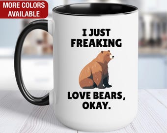 Bear Mug, I Just Freaking Love Bears, Bear Coffee Cup
