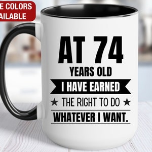 74th Birthday Gift Coffee Mug, At 74 I Can Do Whatever I Want, Gift for 74 Year Old Birthday, 74th Birthday for Him, 74th Birthday for Her