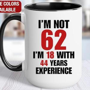 62nd Birthday Gift for Him, I&#39;m Not 62 I&#39;m 18 With 44 Years of Experience Mug, Gift for 62 Year Old Birthday, 62nd Birthday Gift for Her