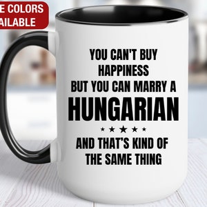 Hungarian Gift, You Can&#39;t Buy Happiness But You Can Marry a Hungarian, Funny Hungarian Coffee Mug, Hungarian Gifts, Hungarian Coffee Cup