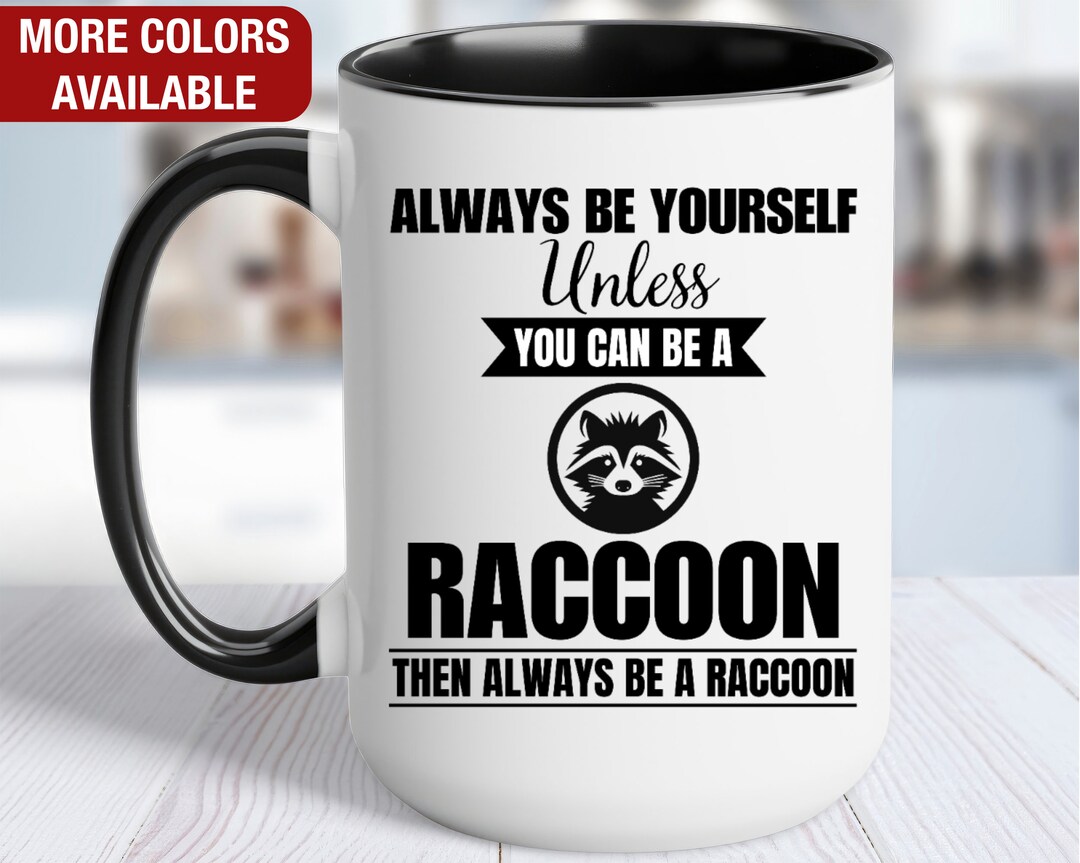 Raccoon Mug, Raccoon Coffee Cup, Always Be Yourself Unless You Can Be a ...
