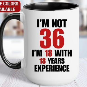 36th Birthday Gift for Him, I&#39;m Not 36 I&#39;m 18 With 18 Years of Experience Mug, Gift for 36 Year Old Birthday, 36th Birthday Gift for Her