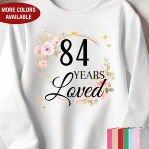 84th Birthday Sweatshirt for Her, 84 Years Loved Sweatshirt, Gift for 84 Year Old Birthday, 84 Birthday Gift, 84th Birthday Gift for Women