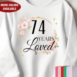 74th Birthday Sweatshirt for Her, 74 Years Loved Sweatshirt, Gift for 74 Year Old Birthday, 74 Birthday Gift, 74th Birthday Gift for Women