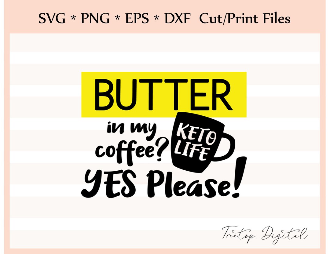 Butter in My Coffee Yes Please, a KETO SVG, Sublimation, Digital