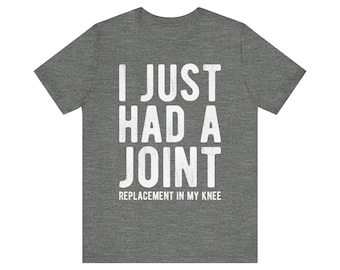 Just Had a Joint Replacement Shirt, Funny Prosthetic Broken Knee Surgery Humor Hospital Get Well Physical Therapy Gift Rehab Recovery Tshirt
