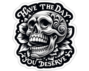 Day You Deserve Sticker Decal, Skull Skeleton Sarcastic Art Vinyl Laptop Cute Waterbottle Tumbler Car Waterproof Bumper Clear Aesthetic Wall