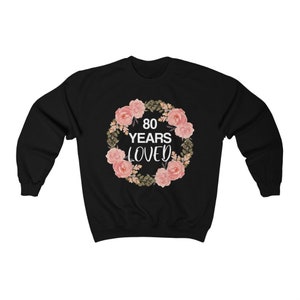 80 Years loved Sweatshirt, Birthday Mother Grandma Grandmother Old Mom 80th Birthday Gifts Women Crewneck Sweater Jumper