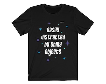 Easily Distracted By Shiny Objects Shirt, Funny Sarcastic Quote Meme ADHD Mental Health Novelty Tshirt