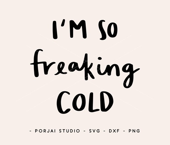 I M So Freaking Cold Svg Freaking Cold Svg I Am Freaking Etsy