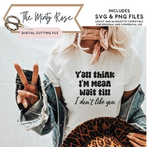 You think I'm mean wait till I don't like you svg, lustige svg für sie, sarkastische svg, humor svg, plotterdatei, cricut datei, bad bitch