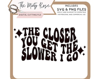May include: A digital cutting file design featuring the text "The closer you get the slower I go" in a retro, groovy font style. The text is in black and set against a white background.