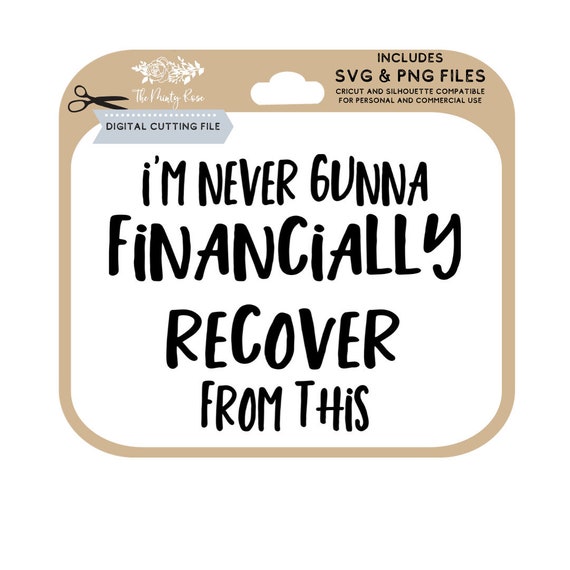 I M Never Gunna Financially Recover From This Svg Funny Etsy