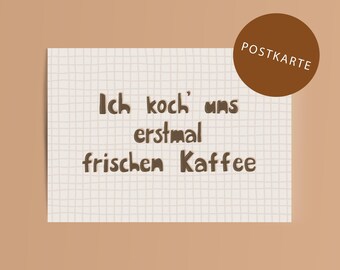 Postcard *I'll make us some fresh coffee first*. Coffee always helps. Coffee instead of worries or procrastination.