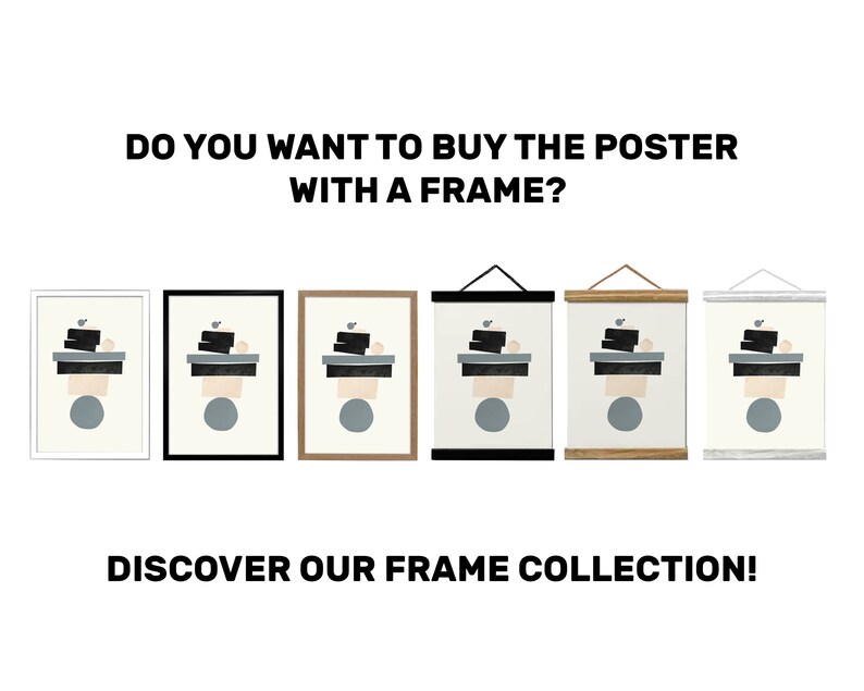 May include: Six different framed posters with a minimalist abstract design in shades of gray, black, white, and beige. The text "DO YOU WANT TO BUY THE POSTER WITH A FRAME?" is above the posters. The text "DISCOVER OUR FRAME COLLECTION!" is below the posters.